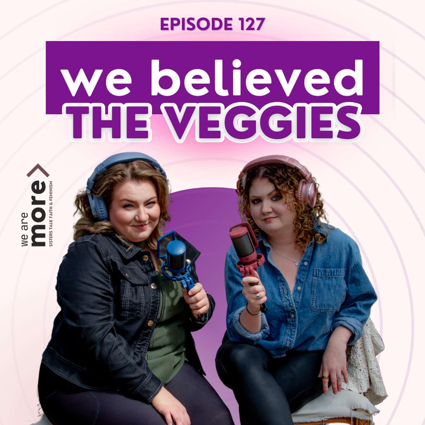 Ep. 127: We Believed the Veggies