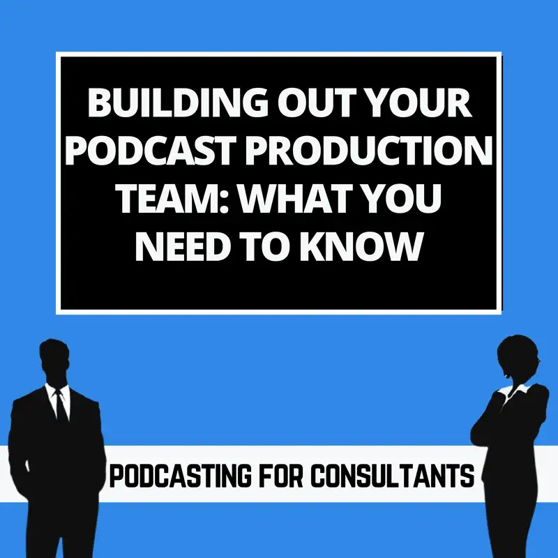 Building Out Your Podcast Production Team: What You Need To Know