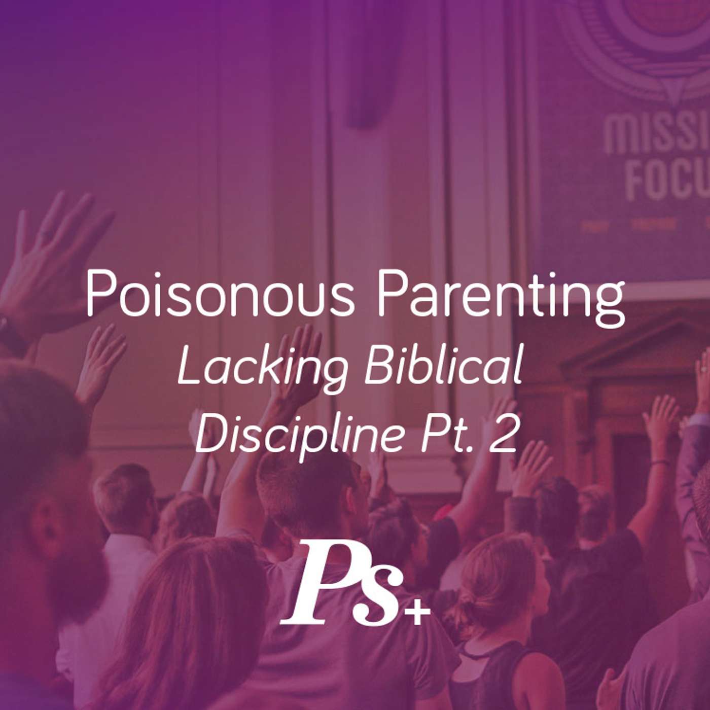 Poisonous Parenting – Lacking Biblical Discipline Pt. 2