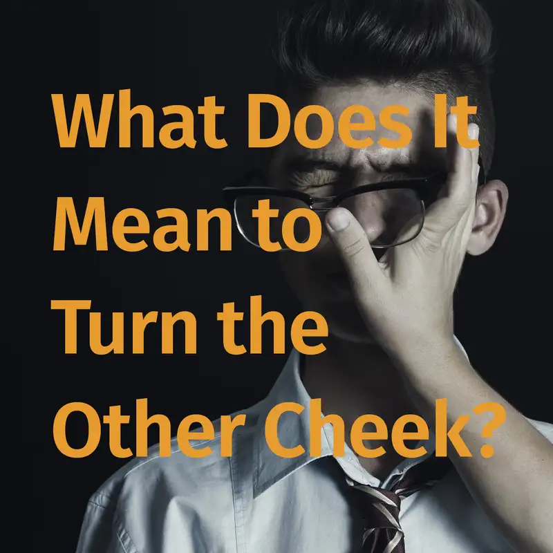 Episode 52: What Does It Mean to Turn the Other Cheek?
