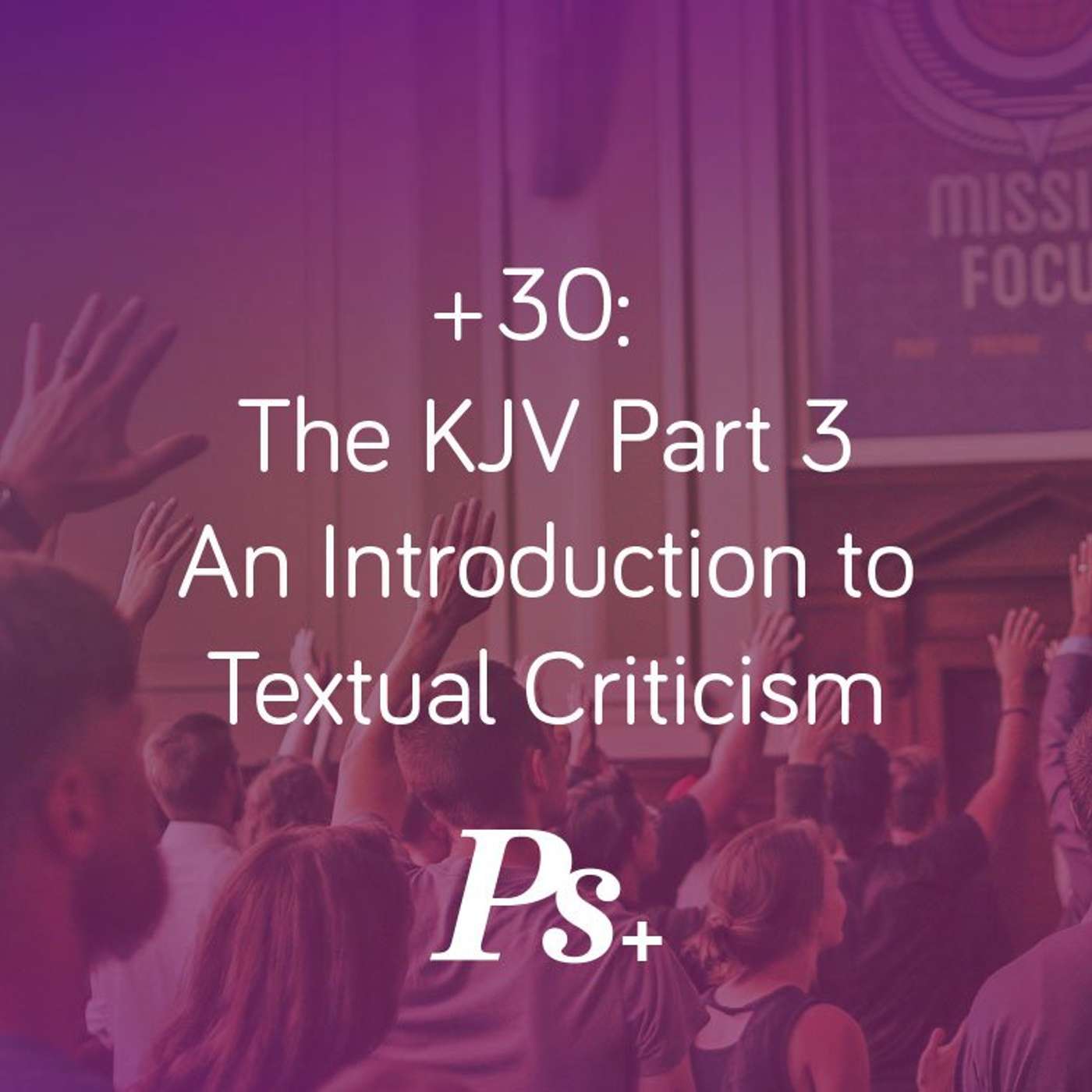 +30: The KJV Part 3: An Introduction to Textual Criticism