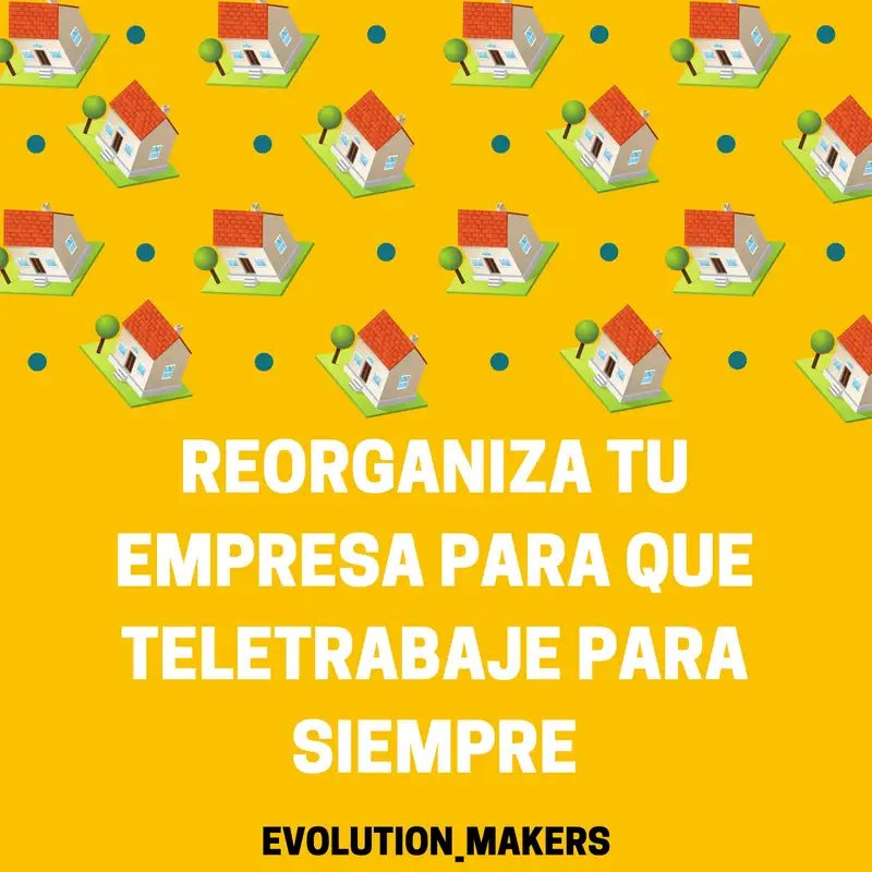 Reorganiza tu empresa para que teletrabaje para siempre