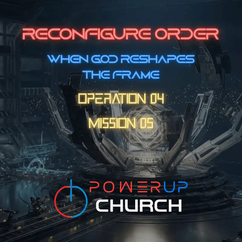 Operation 04 - Mission 05 | RECONFIGURE ORDER - When God Reshapes the Frame | 240823.5