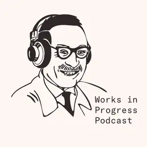 Works in Progress Podcast
