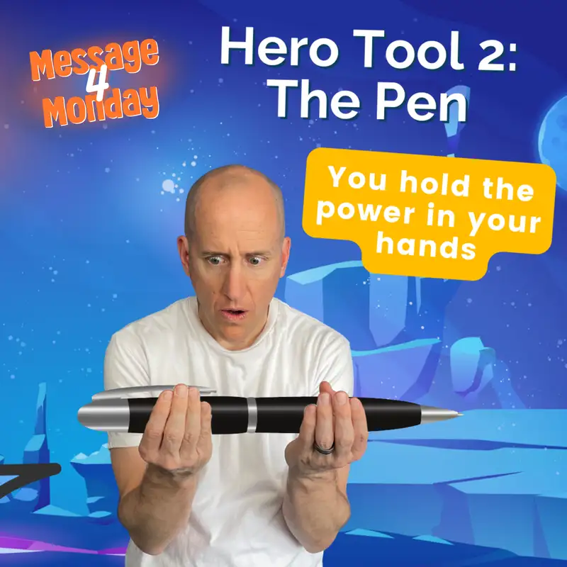 Hero Tool #2: The Pen - Message 4 Monday