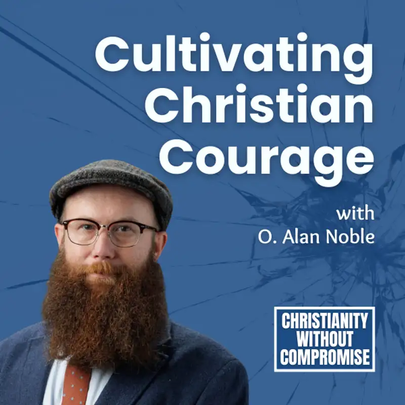 Cultivating Christian Courage - Alan Noble
