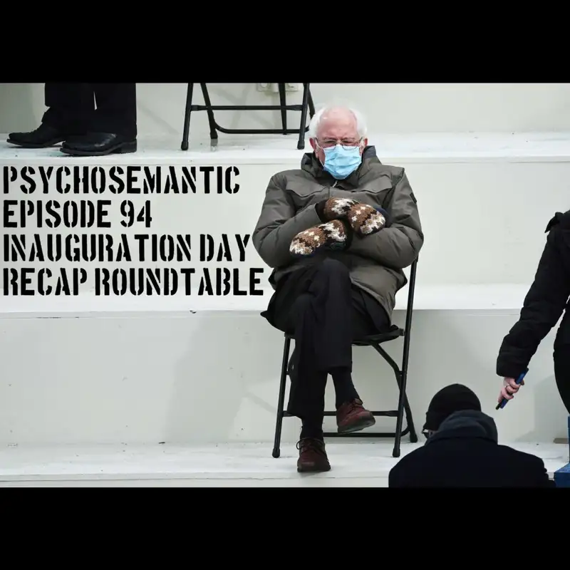The Psychosemantic Podcast EP 94: Inauguration Day Recap Roundtable