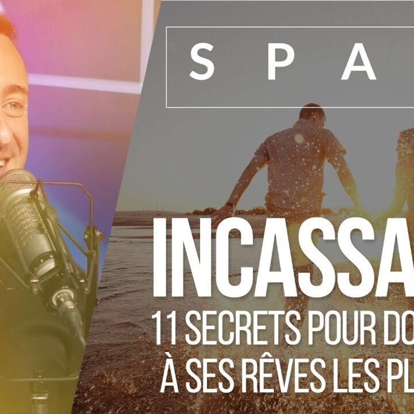 SPARK LE SHOW: INCASSABLE - 11 secrets pour donner vie à ses rêves les plus fous episode artwork