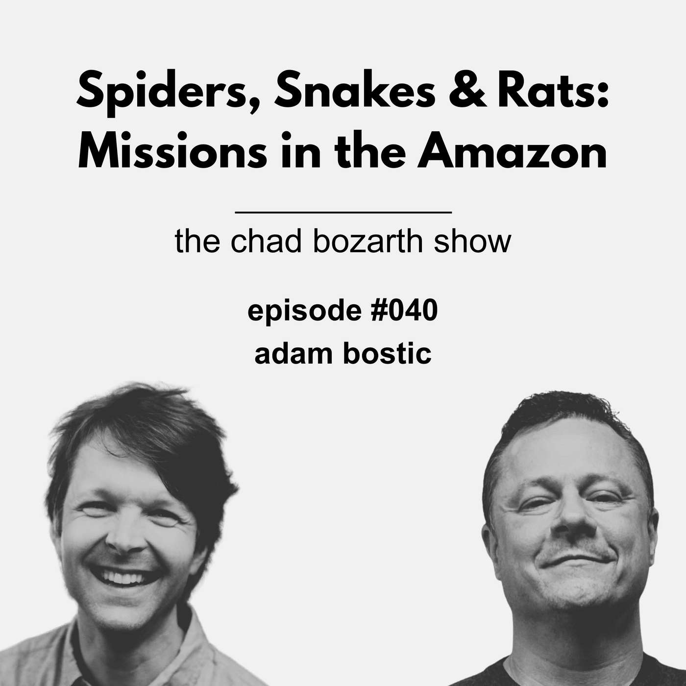 Spiders, Snakes & Rats: Missions in the Amazon | Chad Bozarth Show #040 w/Adam Bostic