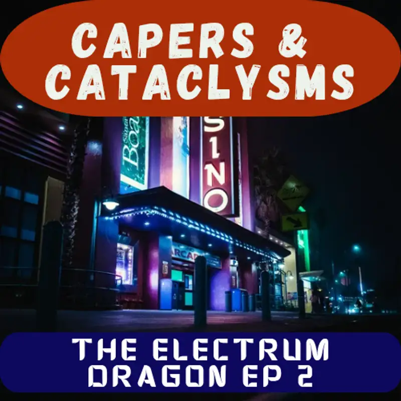 Capers and Cataclysms - The Electrum Dragon Ep 2