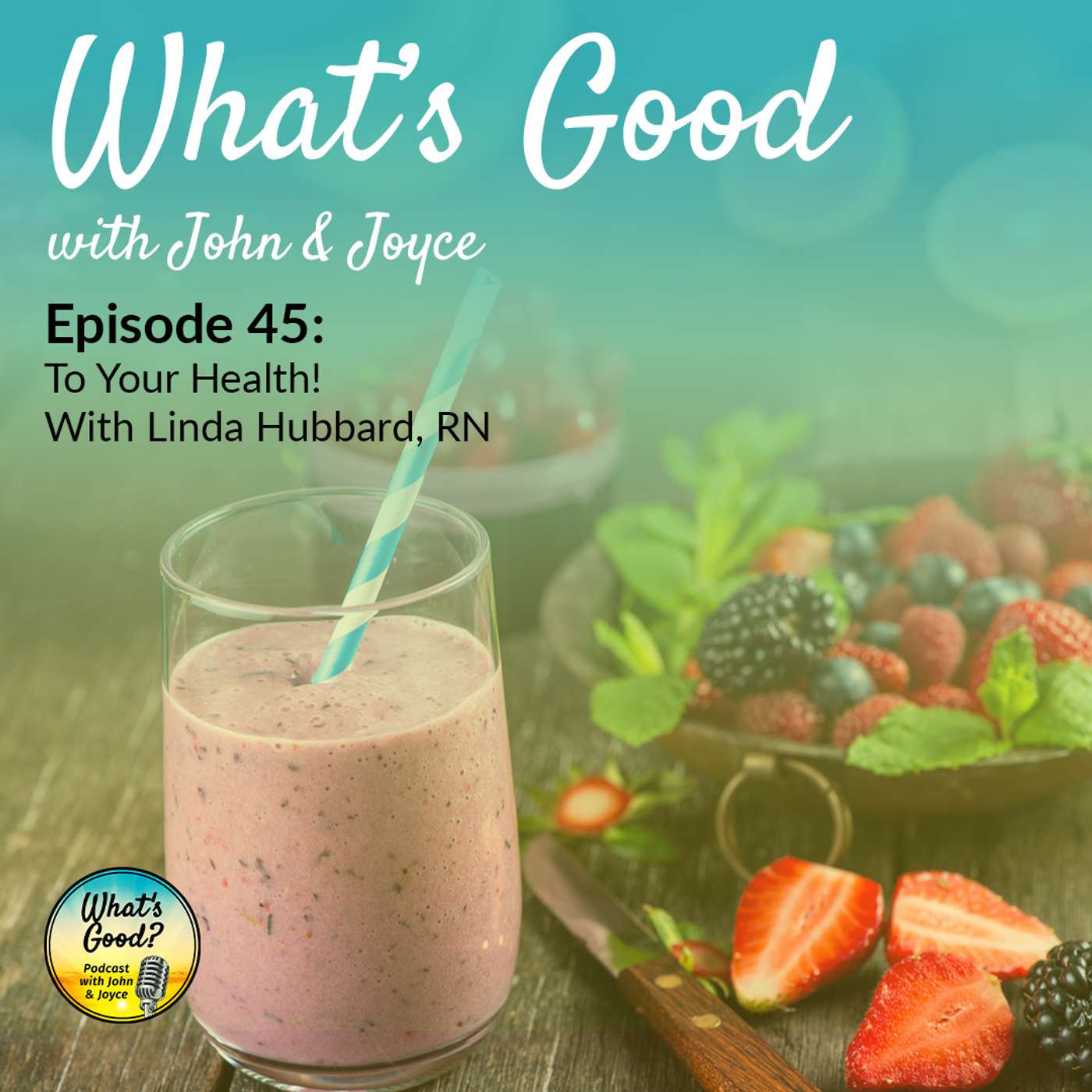 What’s Good with John & Joyce: Ep 45 – To Your Health! With Linda Hubbard, RN
