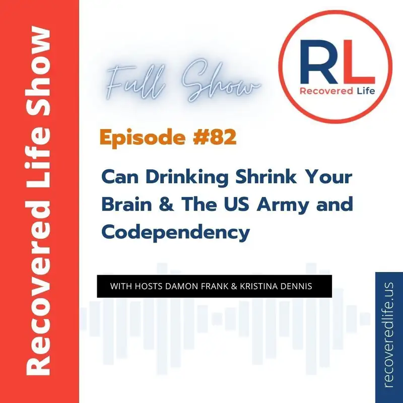 Episode #82: Can Drinking Shrink Your Brain & The US Army and Codependency