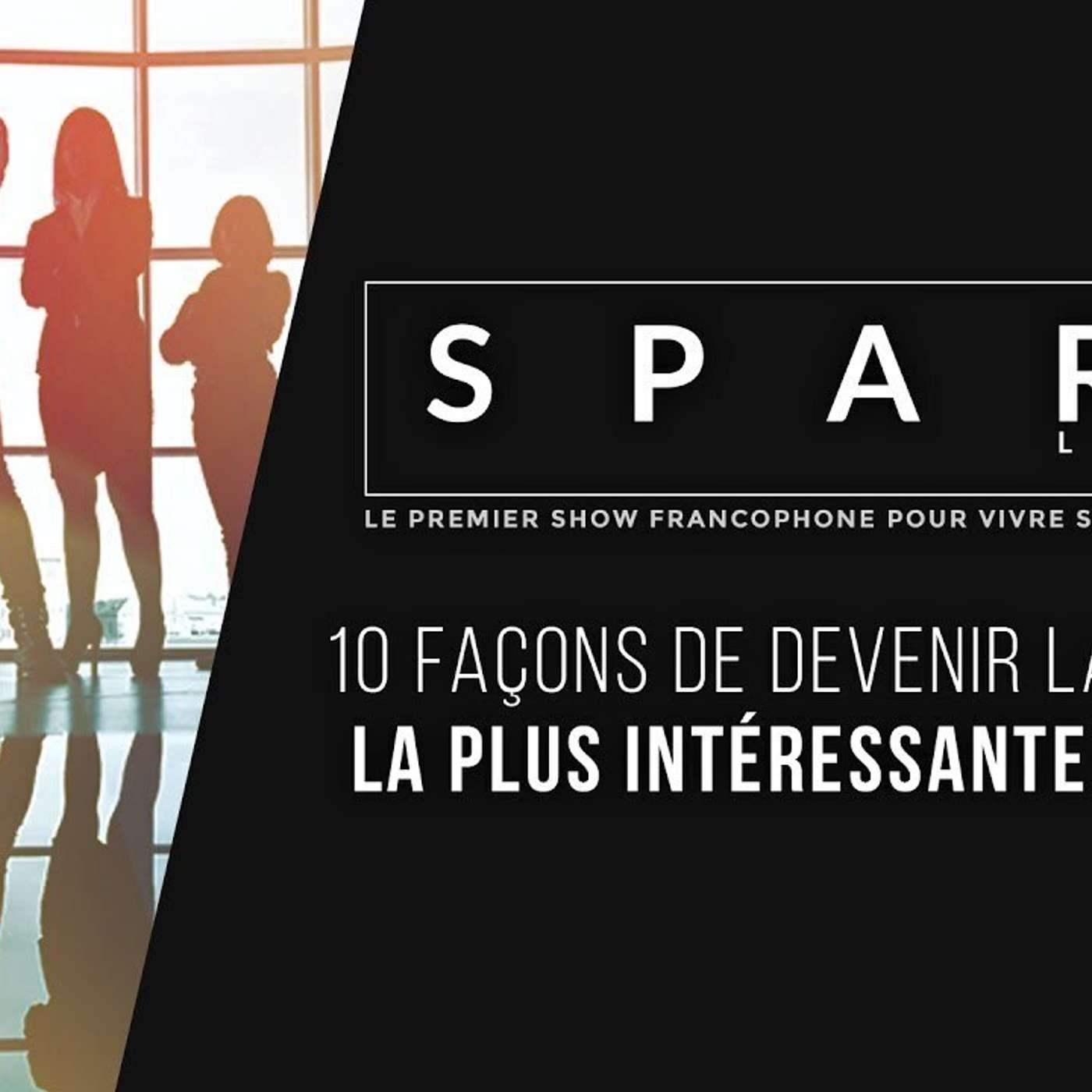 SPARK LE SHOW: 10 façons d'être la personne la plus intéressante episode artwork