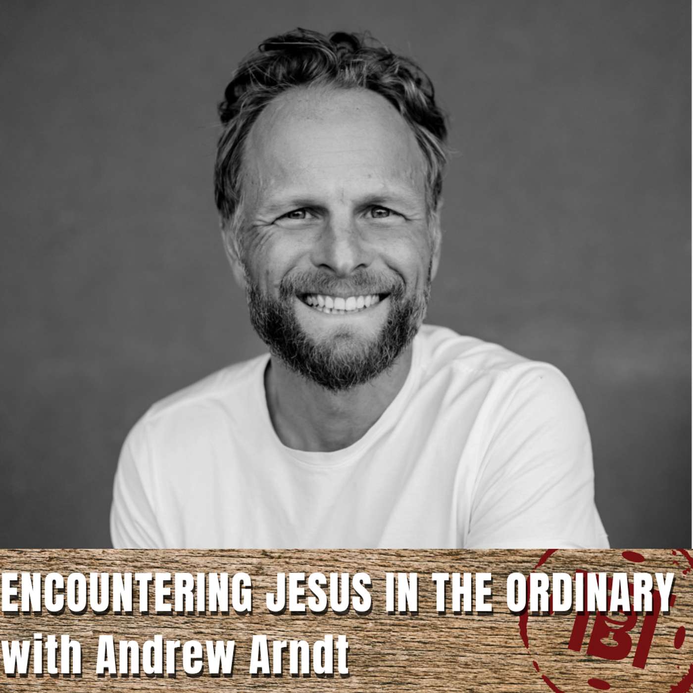 Encountering Jesus in the Ordinary with Andrew Arndt Encountering Jesus in the Ordinary with Andrew Arndt