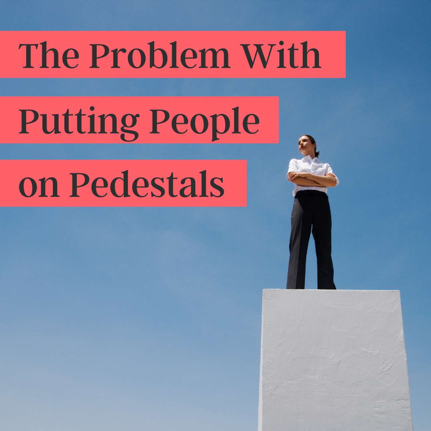 35. The Problem with Putting People on Pedestals episode artwork