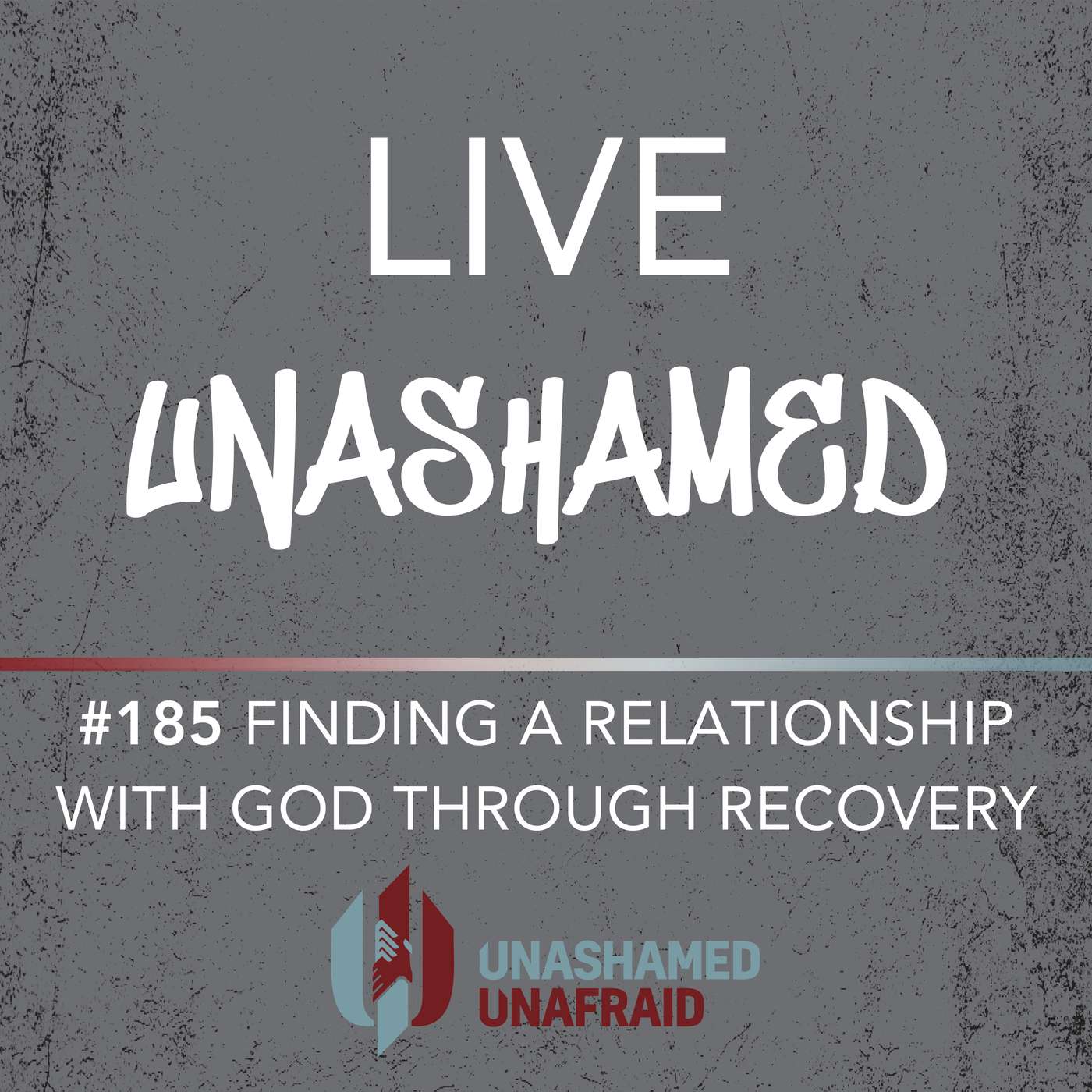 EP 185: Live Unashamed- Finding a Relationship with God Through Recovery EP 185: Live Unashamed- Finding a Relationship with God Through Recovery