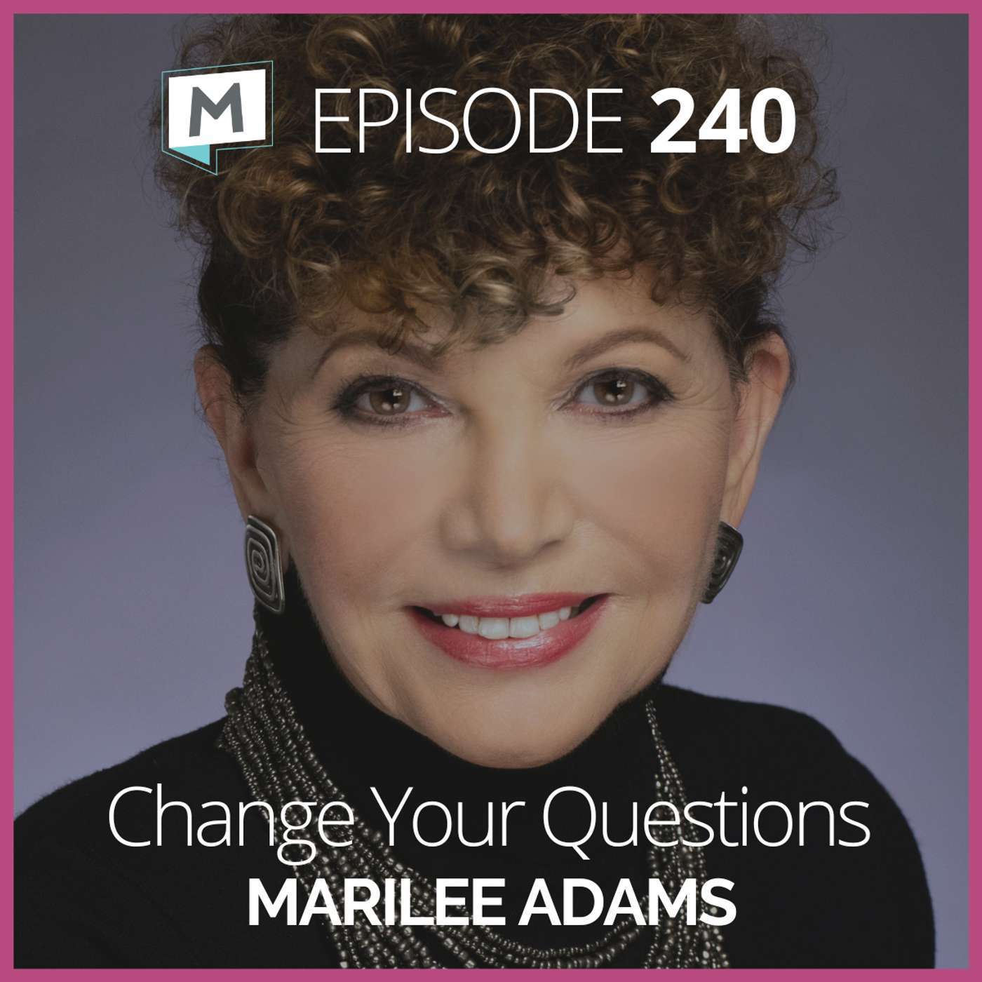 240: Change Your Questions with Marilee Adams