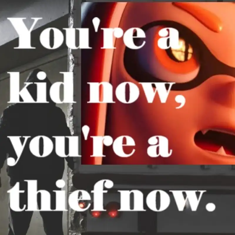 You're a Kid Now, You're a Thief Now
