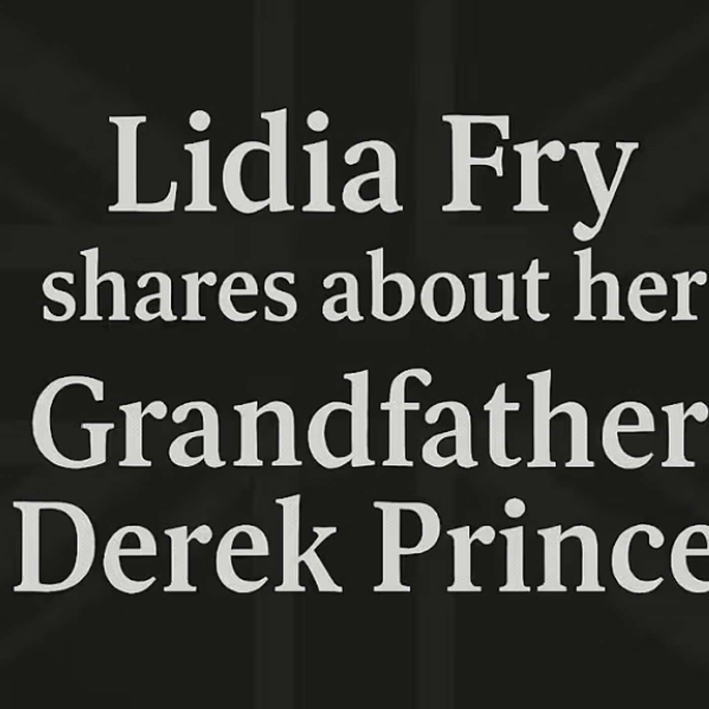 Lidia Fry Testifies of Her Grandfather Derek Prince