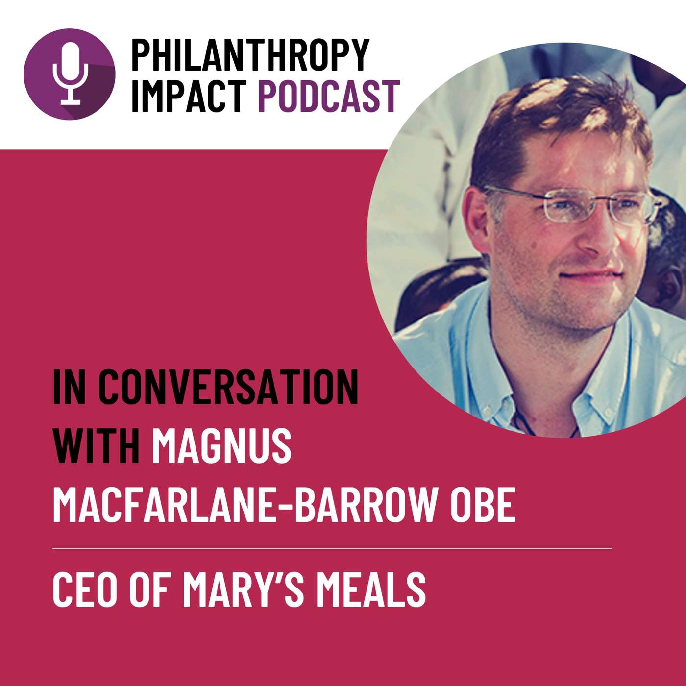 In Conversation with Magnus MacFarlane-Barrow OBE, CEO of Mary’s Meals