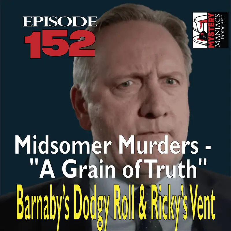 Episode 152 - Mystery Maniacs - Midsomer Murders - "A Grain of Truth" - Barnaby’s Dodgy Roll & Ricky’s Vent