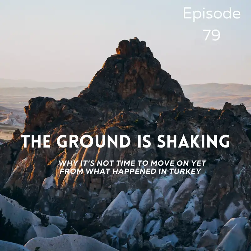 The Ground Is Shaking - Why It's not time to move on yet from what happened in Turkey