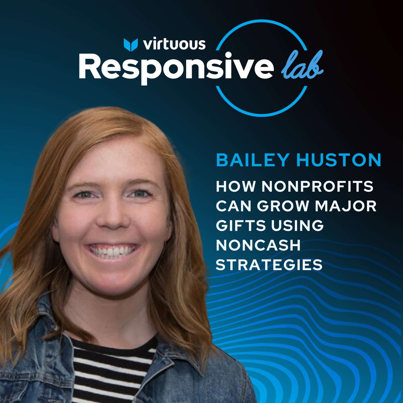EP 68: How Nonprofits Can Grow Major Gifts Using Noncash Strategies with Bailey Huston [Ask a Responsive Fundraiser]