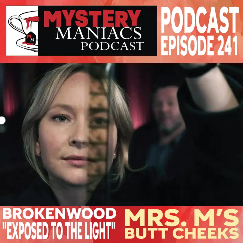 Mrs. M’s Butt Cheeks  | Brokenwood | "Exposed to the Light" |  Mystery Maniacs Podcast EP241