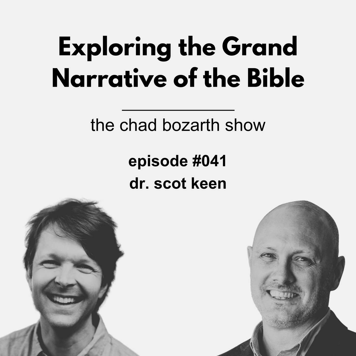Exploring the Grand Narrative of the Bible | Chad Bozarth Show #041 w/Dr.  Scot Keen