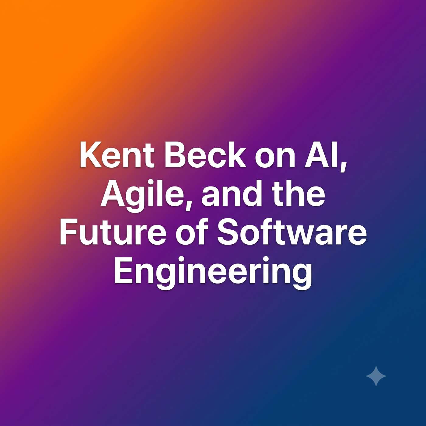 Kent Beck on AI, Agile, and the Future of Software Engineering
