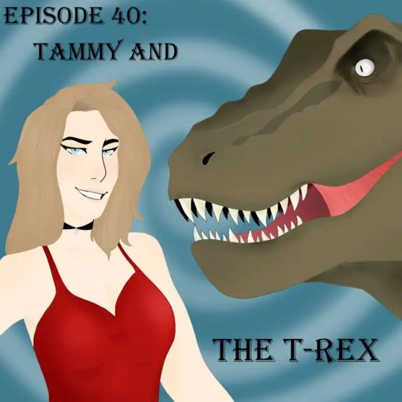 Episode 40:Tammy and The T-Rex