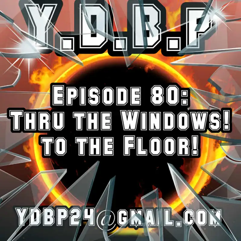 Episode 80 - Thru the Windows, to the Floor!