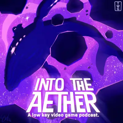 Into the Aether - A Low Key Video Game Podcast