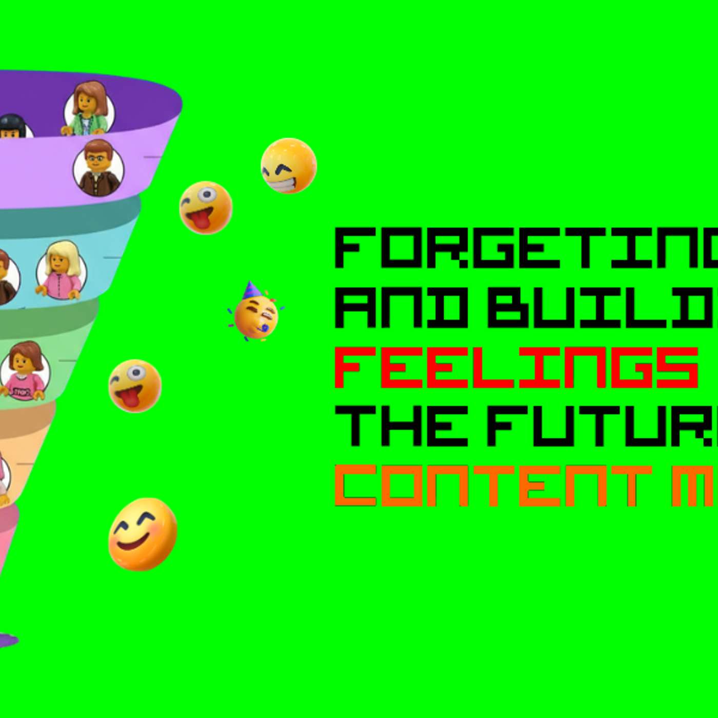 Forgeting Funnels and Building Feelings - The Future of Content Marketing