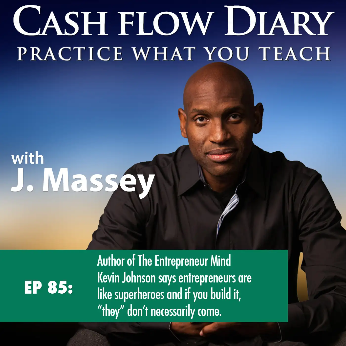 CFD 085 - Author of The Entrepreneur Mind Kevin Johnson says entrepreneurs are like superheroes and if you build it, “they” don’t necessarily come.