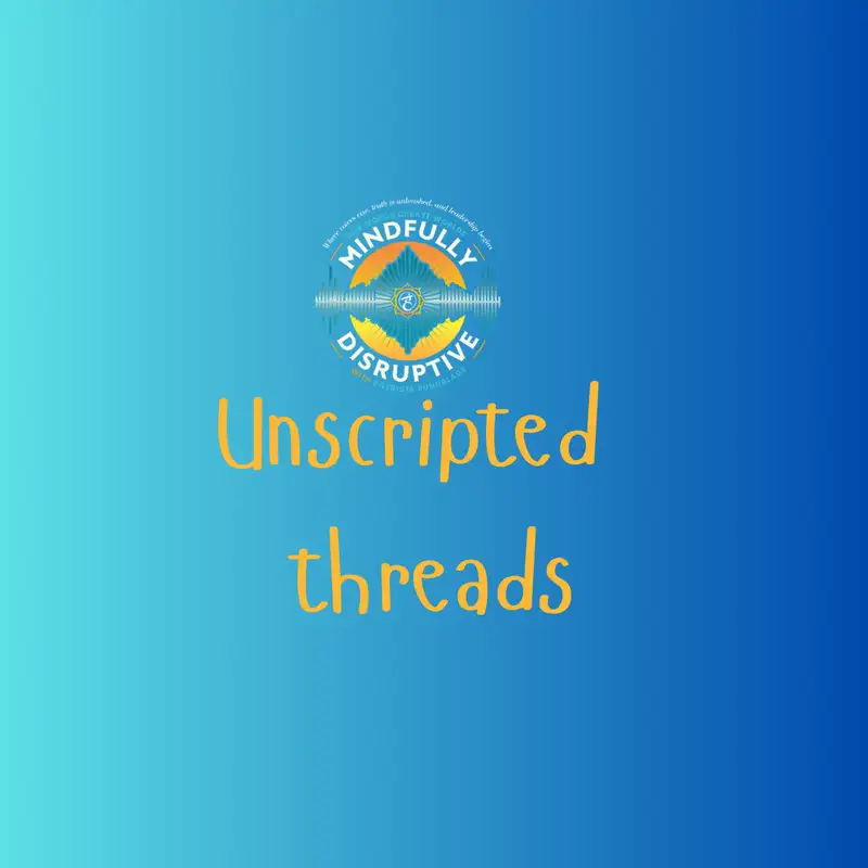 S5: Ep 72: Unscripted Threads - the conversation beneath the conversation