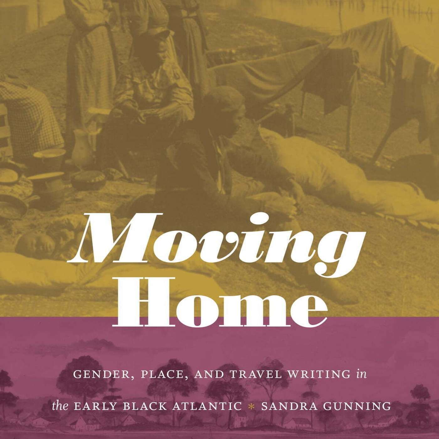 Sandra Gunning on Moving Home: Gender, Place, and Travel Writing in the Early Black Atlantic