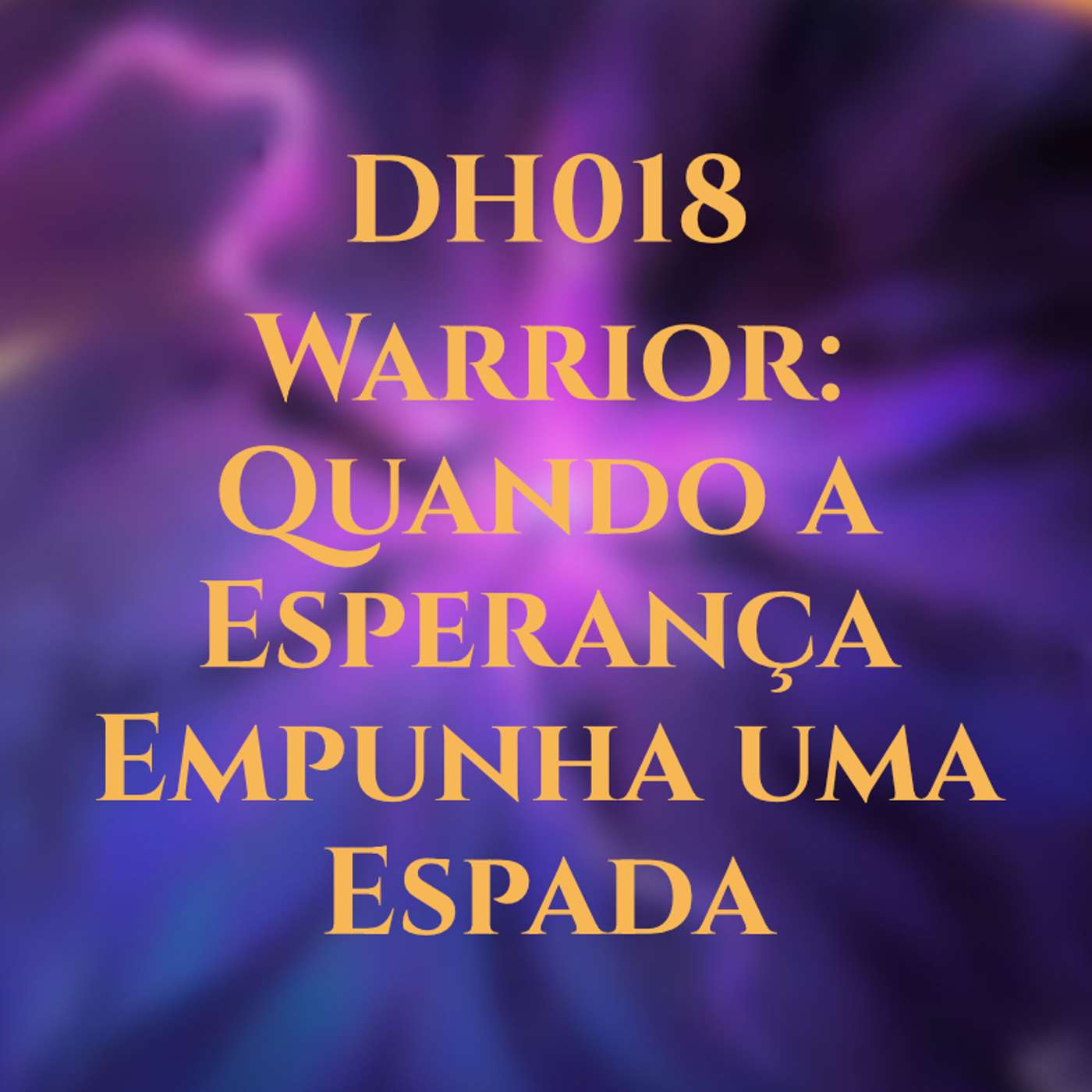 DH018 - Warrior: Quando a Esperança Empunha uma Espada
