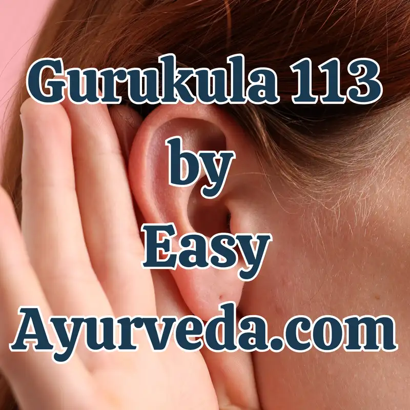 Gurukula 113: Case Study in BADHIRYA – Hearing Loss and Practical Application