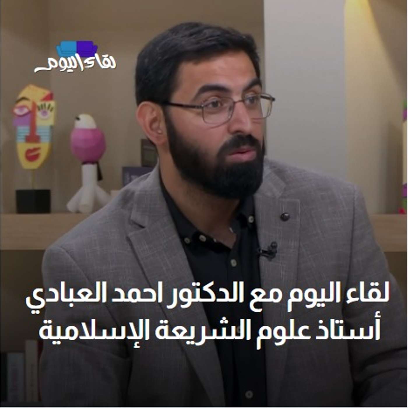 لقاء اليوم مع الدكتور أحمد العبادي -أستاذ علوم الشريعة الإسلامية