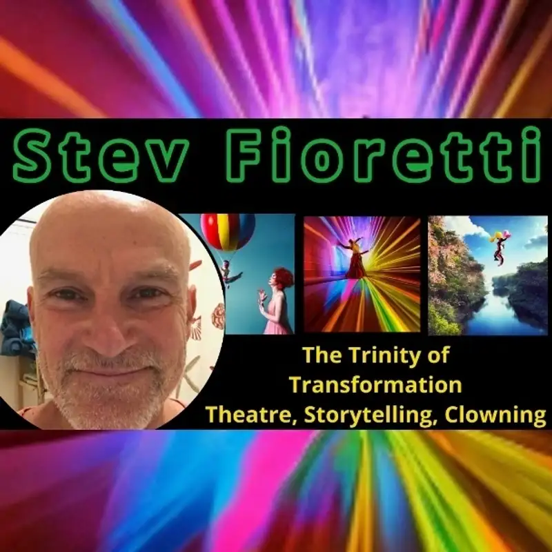 Stev Fioretti - The Trinity of Transformation; Theatre, Storytelling, & Clowning