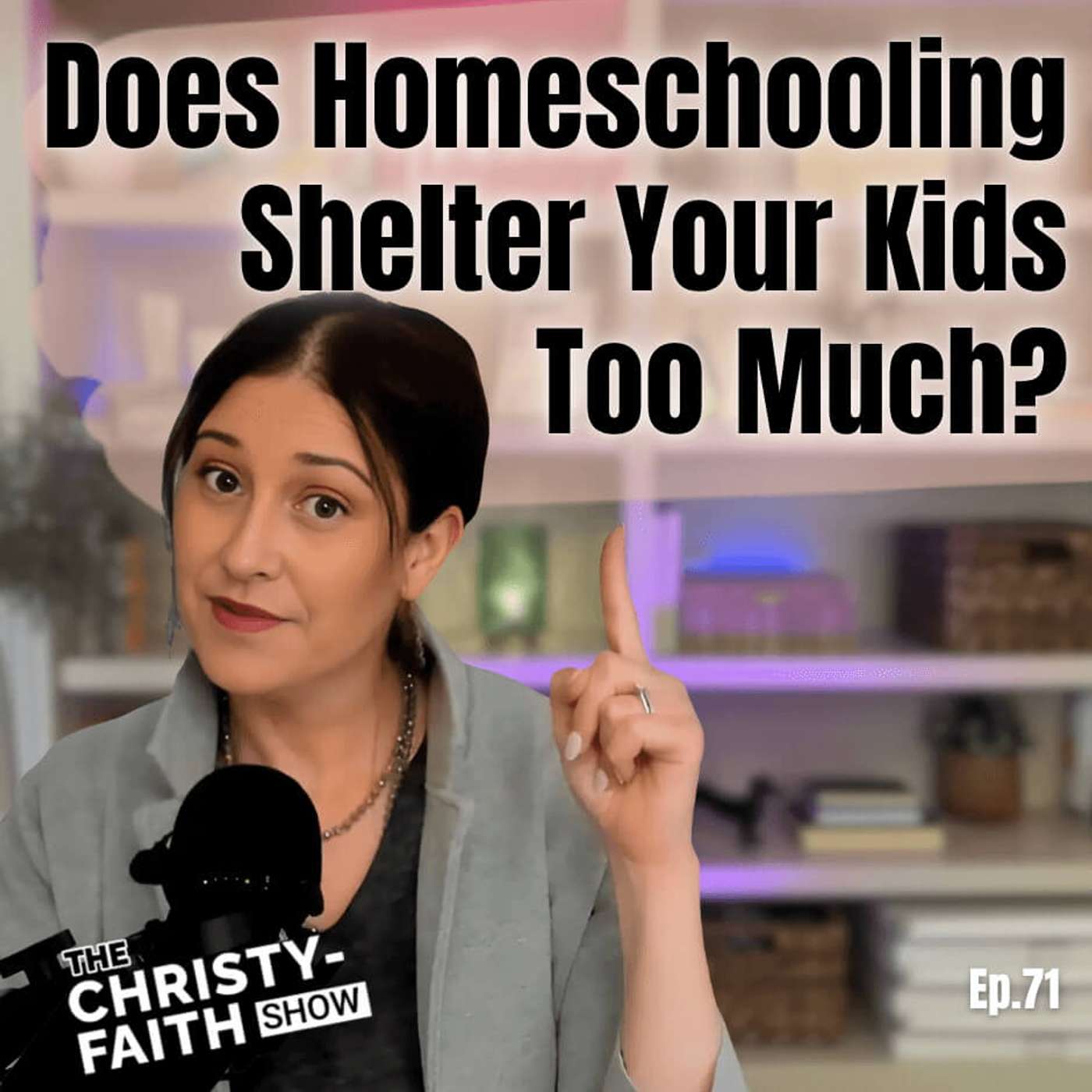 Ep. 71 - Does Homeschooling Shelter Your Kids Too Much?
