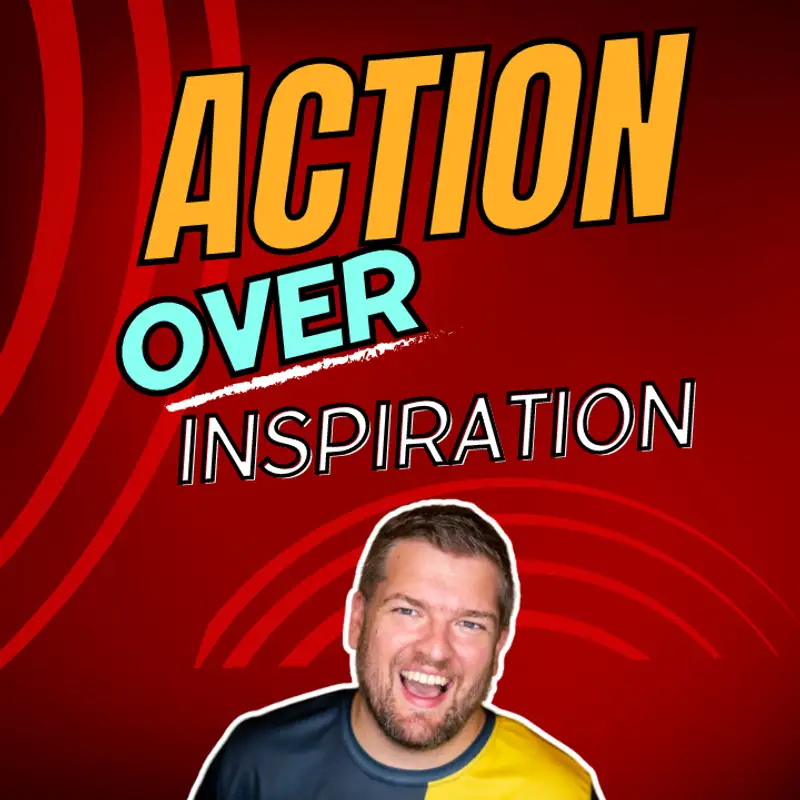Action Over Inspiration | Episode 41