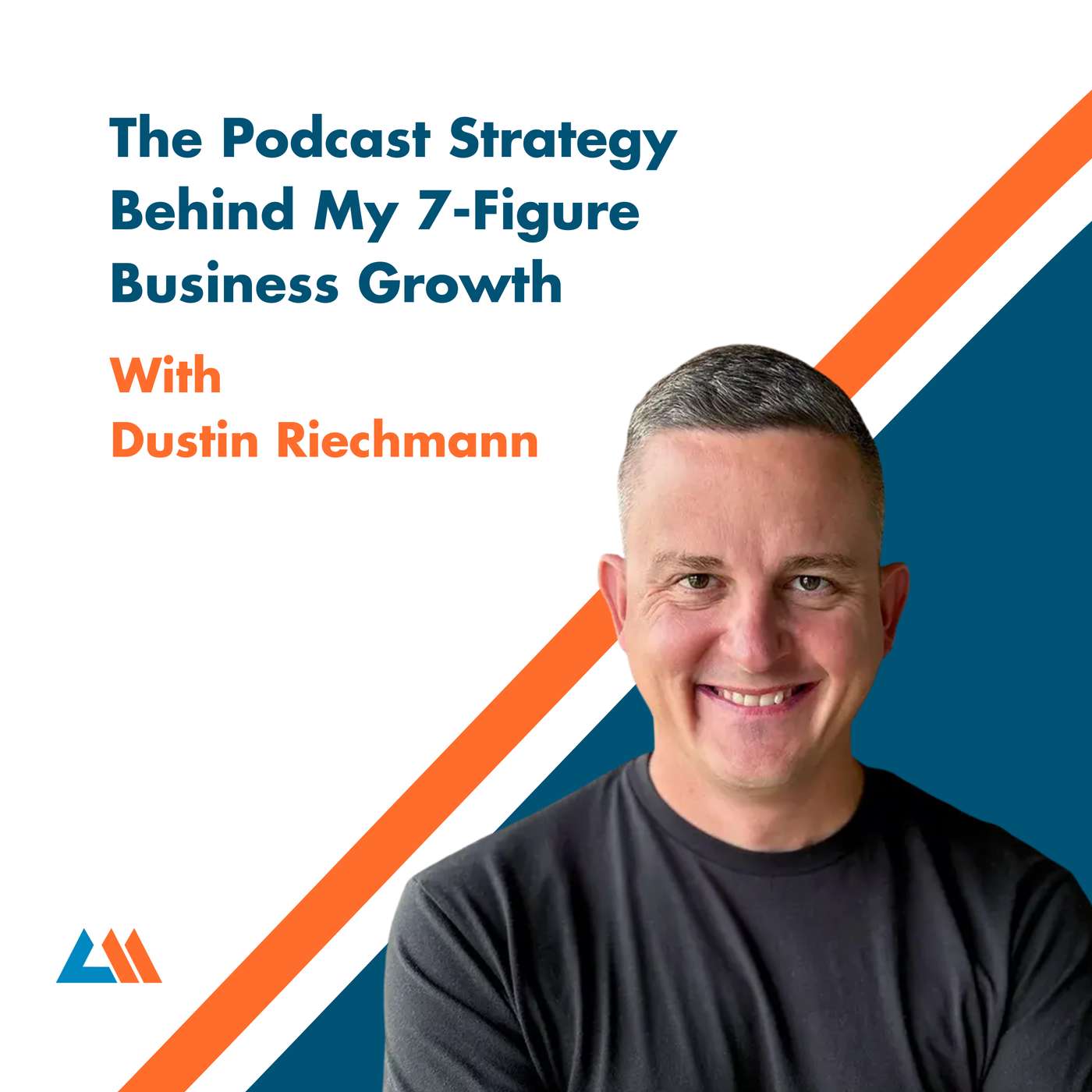The Podcast Strategy Behind My 7-Figure Business Growth With Dustin Riechmann