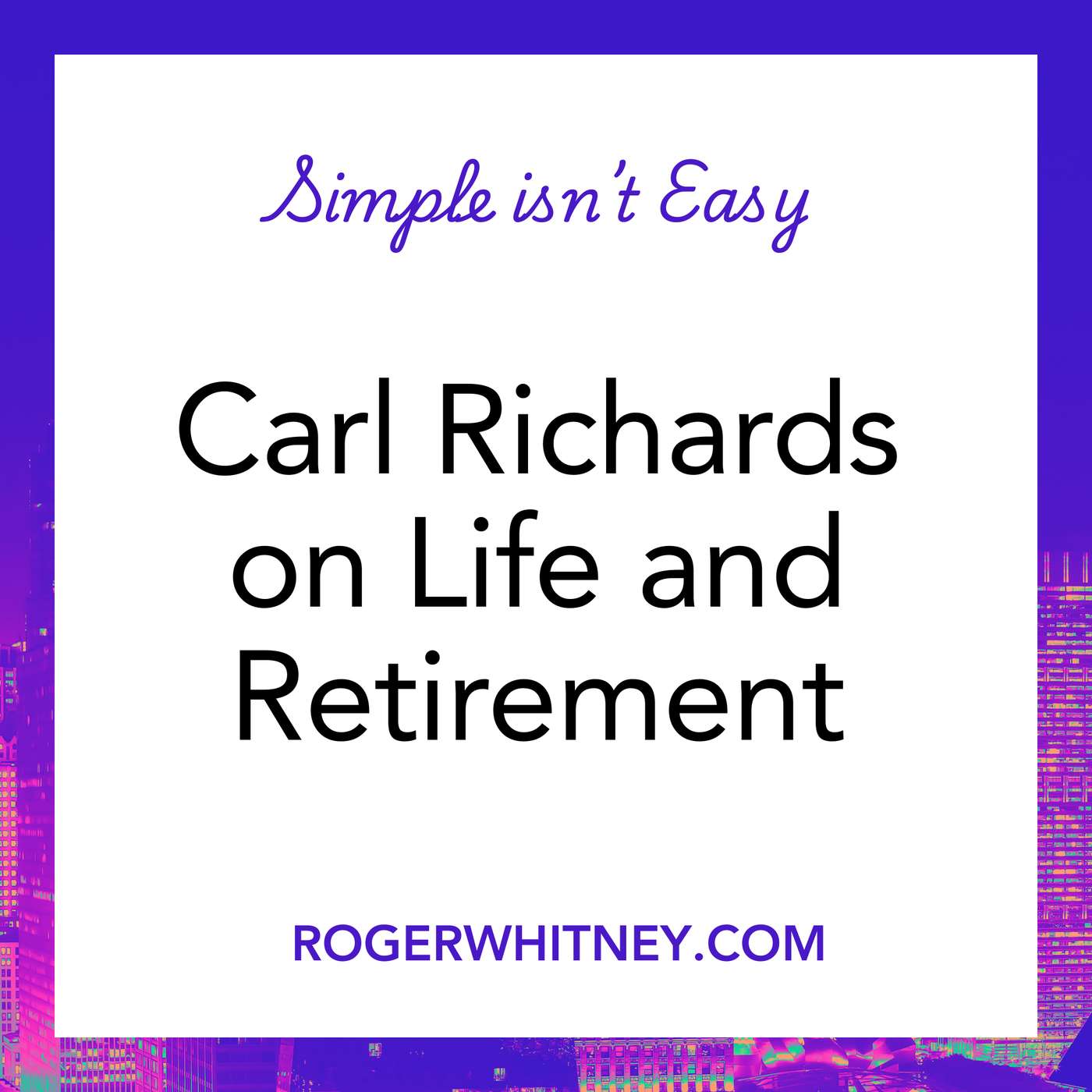 Simple Isn't Easy: Carl Richards on Life and Retirement
