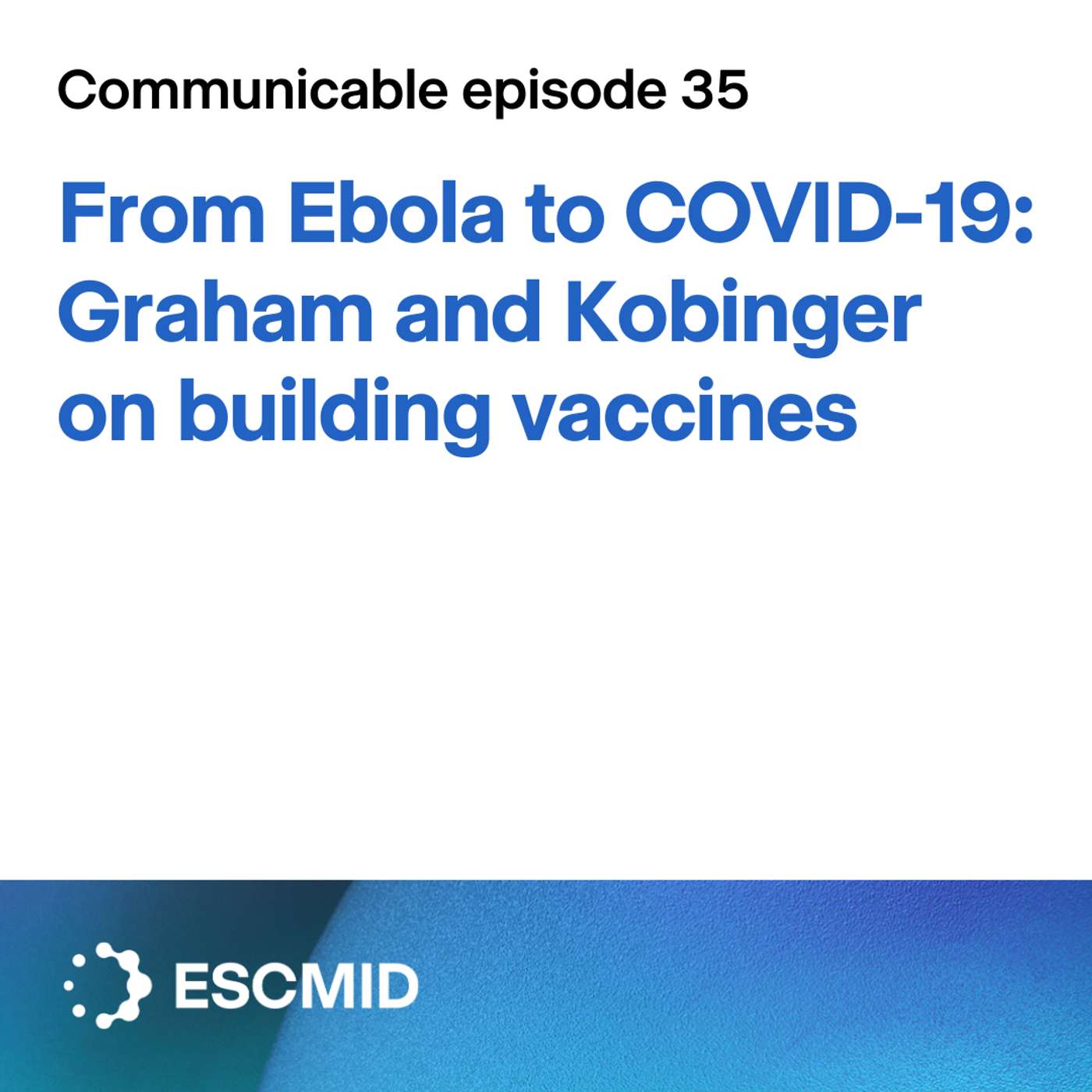 Communicable E35: From Ebola to COVID-19 — Graham and Kobinger on building vaccines Communicable E35: From Ebola to COVID-19 — Graham and Kobinger on building vaccines