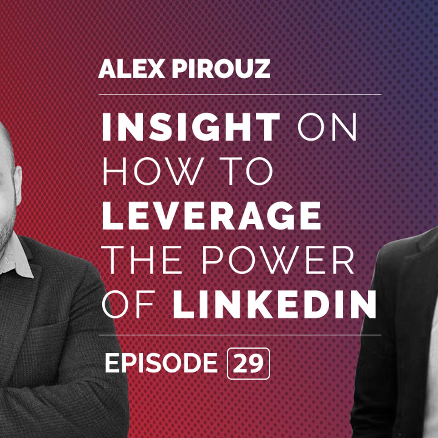 Alex Pirouz's Insight on How to Leverage the Power of LinkedIn