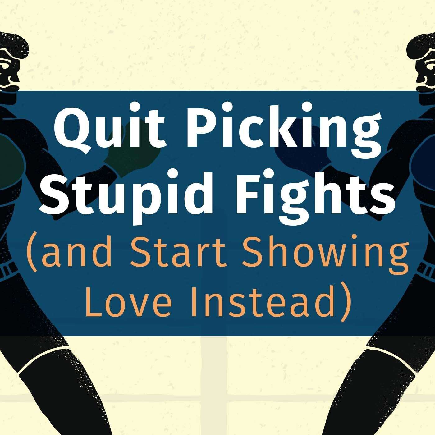 Episode 117: Quit Picking Stupid Fights (and Start Showing Love Instead) episode artwork