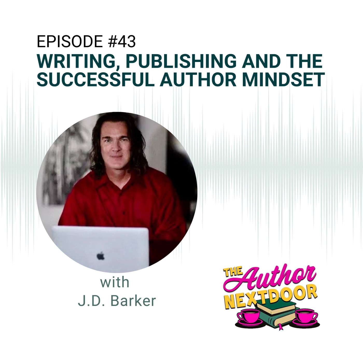 Episode 43: Writing, Publishing and the Successful Author Mindset with J.D. Barker