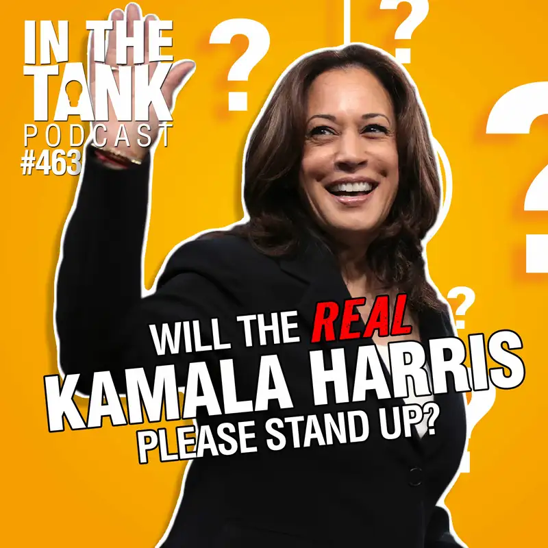 Will the REAL Kamala Harris Please Stand Up? - In The Tank #463